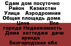 Сдам дом посуточно › Район ­ Казахстан › Улица ­ Аэродромная › Общая площадь дома ­ 60 › Цена ­ 4 000 - Все города Недвижимость » Дома, коттеджи, дачи аренда   . Белгородская обл.,Валуйский р-н